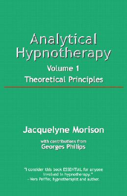Analytical Hypnotherapy: Theoretical Principles - Morison, Jacquelyne, and Philips, Georges (Contributions by)