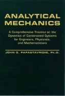 Analytical Mechanics: A Comprehensive Treatise on the Dynamics of Constrained Systems; For Engineers, Physicists, and Mathematicians - Papastavridis, John G