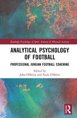 Analytical Psychology of Football: Professional Jungian Football Coaching - O'Brien, John (Editor), and O'Brien, Nada (Editor)