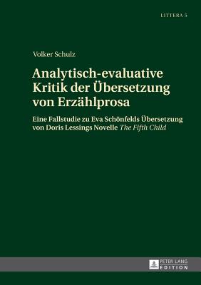 Analytisch-evaluative Kritik der Uebersetzung von Erzaehlprosa: Eine Fallstudie zu Eva Schoenfelds Uebersetzung von Doris Lessings Novelle The Fifth Child - Schulz, Volker