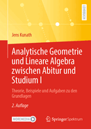 Analytische Geometrie und Lineare Algebra zwischen Abitur und Studium I: Theorie, Beispiele und Aufgaben zu den Grundlagen