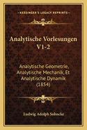 Analytische Vorlesungen V1-2: Analytische Geometrie, Analytische Mechanik, Et Analytische Dynamik (1854)