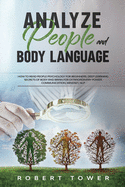 Analyze People and Body Language: How To Read People Psychology For Beginners. Deep Learning Secrets of Body And Brain For Extraordinary Power Communication, Mindset, Nlp.