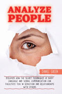 Analyze People: Discover How The Secret Techniques Of Body Language And Verbal Communication Can Facilitate You In Seduction And Relationships With Others