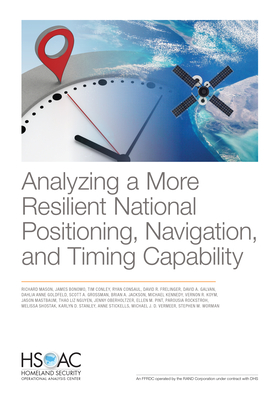 Analyzing a More Resilient National Positioning, Navigation, and Timing Capability - Mason, Richard, and Bonomo, James, and Conley, Tim