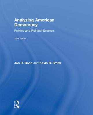 Analyzing American Democracy: Politics and Political Science - Bond, Jon R, and Smith, Kevin B