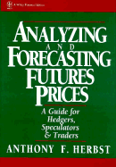 Analyzing and Forecasting Futures Prices: A Guide for Hedgers, Speculators, and Traders - Herbst, Anthony F