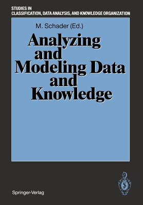 Analyzing and Modeling Data and Knowledge: Proceedings of the 15th Annual Conference of the "Gesellschaft Fr Klassifikation E.V.", University of Salzburg, February 25-27, 1991 - Schader, Martin (Editor)