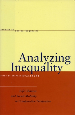 Analyzing Inequality: Life Chances and Social Mobility in Comparative Perspective - Svallfors, Stefan (Editor)