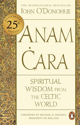 Anam Cara: Spiritual Wisdom from the Celtic World - O'Donohue, John, Ph.D., and O'Donohue, Pat (Afterword by), and Higgins, President (Foreword by)