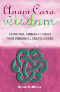 Anam Cara Wisdom: Spiritual Guidance from Your Personal Celtic Angel