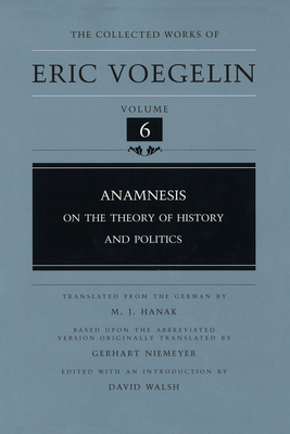 Anamnesis, Volume 6: On the Theory of History and Politics - Voegelin, Eric, and Walsh, David (Editor), and Hanak, M J (Translated by)