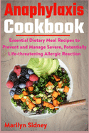 Anaphylaxis Cookbook: Essential Dietary Meal Recipes to Prevent and Manage Severe, Potentially Life-threatening Allergic Reaction