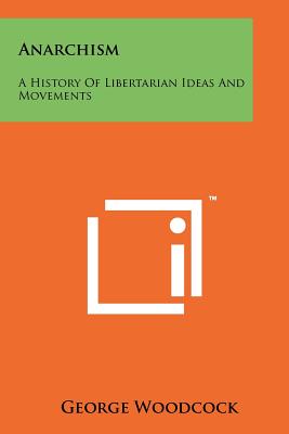 Anarchism: A History Of Libertarian Ideas And Movements - Woodcock, George