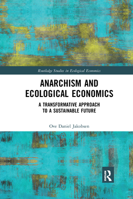 Anarchism and Ecological Economics: A Transformative Approach to a Sustainable Future - Jakobsen, Ove Daniel
