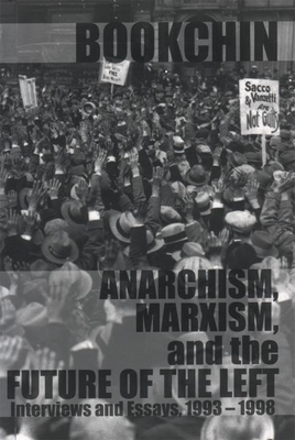 Anarchism, Marxism, And The Future Of The Left: Interviews and Essays 1993 - 1998 - Bookchin, Murray