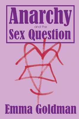 Anarchy and the Sex Question - Goldman, Emma, and Rhiza