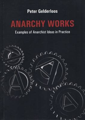 Anarchy Works: Examples of Anarchist Ideas in Practice - Gelderloos, Peter