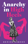Anarchyin High Heels: A Memoir
