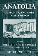 Anatolia: Land, Men, and Gods in Asia Minorvolume I: The Celts in Anatolia and the Impact of Roman Rule
