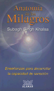 Anatomia de los Milagros: Ensenanzas Para Desarrollar la Capacidad de Sanacion - Khalsa, Subagh Singh, and Pelayo, Catalina (Translated by)