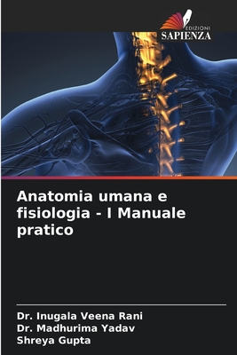 Anatomia umana e fisiologia - I Manuale pratico - Veena Rani, Inugala, Dr., and Yadav, Madhurima, Dr., and Gupta, Shreya