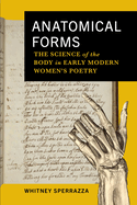 Anatomical Forms: The Science of the Body in Early Modern Women's Poetry