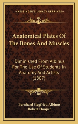 Anatomical Plates of the Bones and Muscles: Diminished from Albinus for the Use of Students in Anatomy and Artists (1807) - Albinus, Bernhard Siegfried, and Hooper, Robert