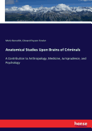 Anatomical Studies Upon Brains of Criminals: A Contribution to Anthropology, Medicine, Jurisprudence, and Psychology