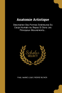 Anatomie Artistique: Description Des Formes Exterieures Du Corps Humain Au Repos Et Dons Les Principaux Mouvements...