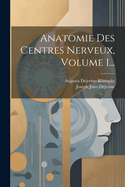 Anatomie Des Centres Nerveux, Volume 1...