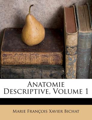 Anatomie Descriptive, Volume 1 - Marie Fran?ois Xavier Bichat (Creator)