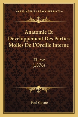 Anatomie Et Developpement Des Parties Molles de L'Oreille Interne: These (1876) - Coyne, Paul