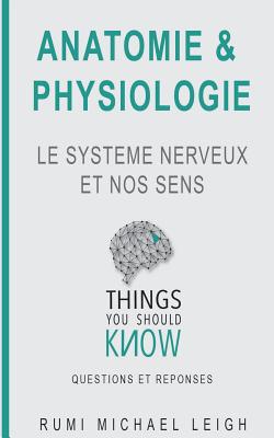 Anatomie Et Physiologie: "le Systeme Nerveux Et Nos Sens" - Leigh, Rumi Michael