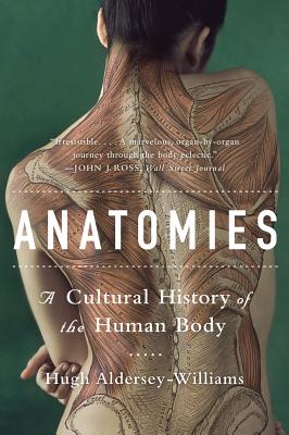 Anatomies: A Cultural History of the Human Body - Aldersey-Williams, Hugh