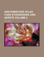 Anatomischer Atlas Fuer Studierende Und Aerzte Volume 6