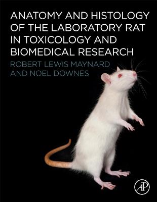 Anatomy and Histology of the Laboratory Rat in Toxicology and Biomedical Research - Maynard, Robert L., CBE., and Downes, Noel