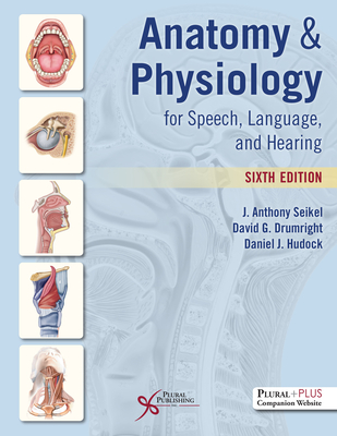 Anatomy and Physiology for Speech, Language, and Hearing - Seikel, J. Anthony, and Drumright, David G., and Hudock, Daniel J.