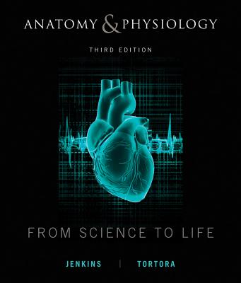 Anatomy and Physiology: From Science to Life - Jenkins, Gail, and Tortora, Gerard J