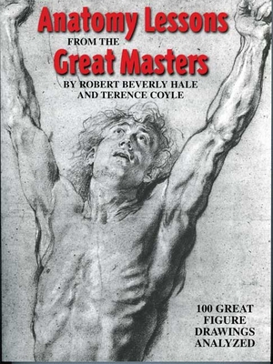 Anatomy Lessons from the Great Masters: 100 Great Figure Drawings Analyzed - Beverly Hale, Robert, and Coyle, Terence