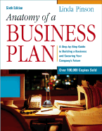 Anatomy of a Business Plan: A Step-By-Step Guide to Building a Business and Securing Your Company's Future - Pinson, Linda