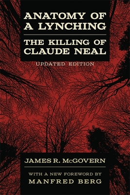 Anatomy of a Lynching: The Killing of Claude Neal (Updated) - McGovern, James R, and Berg, Manfred (Foreword by)