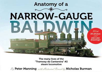 Anatomy of a Narrow Gauge Baldwin: The Many Lives of "Tramway Da Cantareira" No. 2 Steam Locomotive - Manning, Peter, and Burman, Nicholas