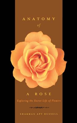 Anatomy of a Rose: Exploring the Secret Life of Flowers - Russell, Sharman Apt