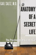 Anatomy of a Secret Life: The Psychology of Living a Lie - Saltz, Gail, M.D.