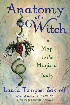 Anatomy of a Witch: A Map to the Magical Body - Zakroff, Laura Tempest, and Penczak, Christopher (Foreword by)