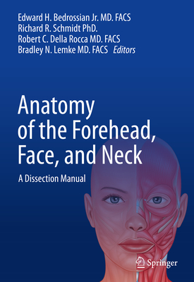 Anatomy of the Forehead, Face, and Neck: A Dissection Manual - Bedrossian Jr, Edward H. (Editor), and Schmidt, Richard R. (Editor), and Della Rocca, Robert C. (Editor)