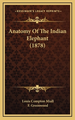 Anatomy of the Indian Elephant (1878) - Miall, Louis Compton, and Greenwood, F