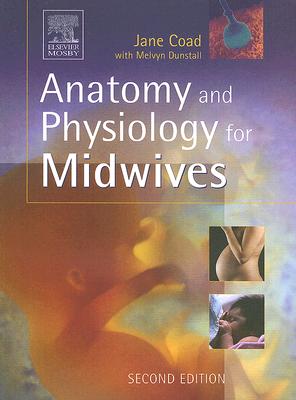 Anatomy & Physiology for Midwives - Coad, Jane, and Dunstall, Melvyn, BSC, Msc, Rm, RGN