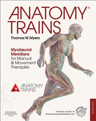 Anatomy Trains: Myofascial Meridians for Manual and Movement Therapists - Myers, Thomas W.